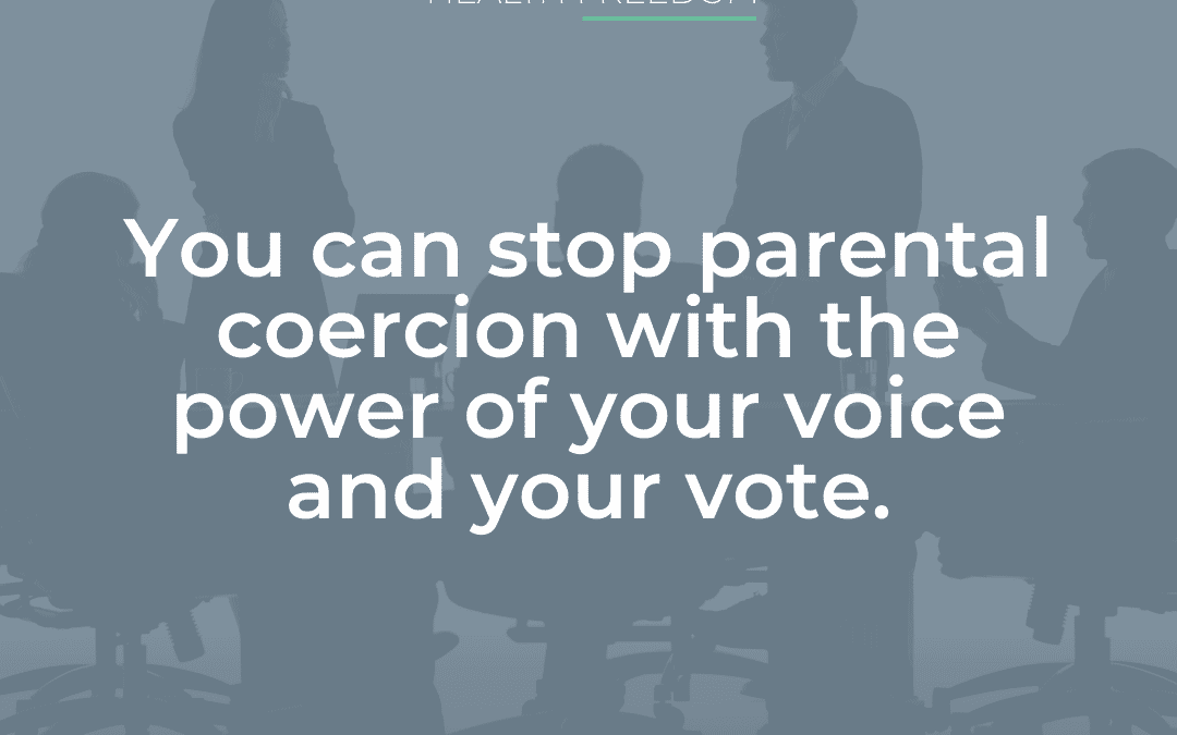 You can stop parental coercion with the power of your voice and your vote