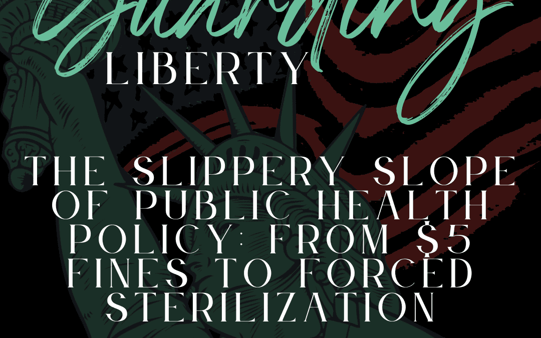 The Slippery Slope of Public Health Policy: From $5 Fines to Forced Sterilization