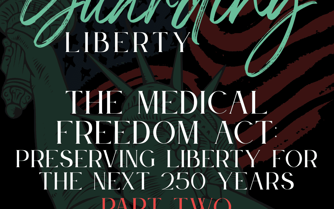 The Medical Freedom Act: Preserving Liberty For The Next 250 Years – PART Two